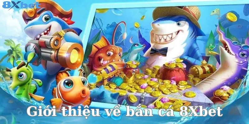 BẮN CÁ 8XBET 1 Đôi nét về sân chơi săn cá đổi thưởng hot nhất hiện nay - bắn cá 8Xbet.