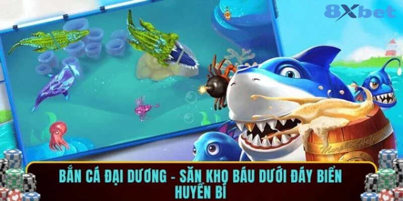 BẮN CÁ 8XBET 3 Bắn cá đại dương - hành trình truy tìm bí ấn đại dương đầy kịch tính.